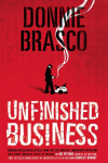 Donnie Brasco: Unfinished Business: Shocking Declassified Details from the FBIs Greatest Undercover Operation and a Bloody Timeline of the Fall of th