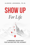 SHOW UP For Life: A Personal Road Map for Navigating the Journey