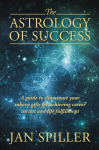 The Astrology of Success: A Guide to Illuminate Your Inborn Gifts for Achieving Career Success and Life Fulfillment