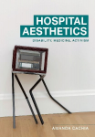 Hospital aesthetics: Disability, medicine, activism