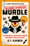 Murdle: The School of Mystery: 50 Seriously Sinister Murder Mystery Logic Puzzles (Book 4)