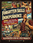 The Forgotten Skills of Independence: 200+ Lost Survival, Homesteading & Off-Grid Skills to Become Fully Self-Sufficient