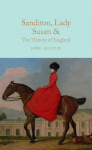 Sanditon, Lady Susan, & The History of England: The Juvenilia and Shorter Works of Jane Austen