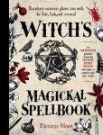 Witch's Magickal Spellbook: Transform common plants into tools for love, luck and renewal