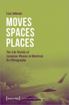 Moves - Spaces - Places The Life Worlds of Jamaican Women in Montreal : an Ethnography