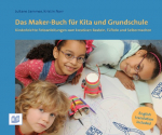 Das Maker-Buch f&uuml;r Kita und Grundschule: Kinderleichte Fotoanleitungen zum kreativen Basteln, T&uuml;fteln und Selbermachen / The Marker Book for nurseries an Primary Schools / Straightforward photo instructions for creative building, craft and modelling acti