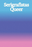 Serigrafistas Queer: Freedom for Sensibilities