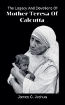 The Legacy And Devotions Of Mother Teresa of Calcutta
