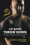 Lay Down or Throw Down: A World Champion Kickboxers Journey - Lessons in Perseverance, Business, and Success