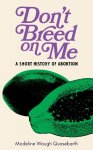 Dont Breed on Me: A Short History of Abortion