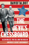 The Devils Chessboard: Allen Dulles, the CIA, and the Rise of Americas Secret Government