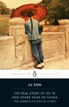 The Real Story of Ah-Q and Other Tales of China: The Complete Fiction of Lu Xun