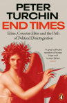 End Times: Elites, Counter-Elites and the Path of Political Disintegration