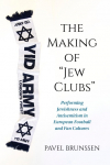 The Making of Jew Clubs: Performing Jewishness and Antisemitism in European Football and Fan Cultures