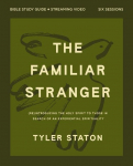 The Familiar Stranger Bible Study Guide Plus Streaming Video: (Re)Introducing the Holy Spirit to Those in Search of an Experiential Spirituality