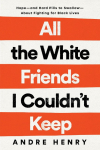 All the White Friends I Couldnt Keep: Hope--and Hard Pills to Swallow--About Fighting for Black Lives