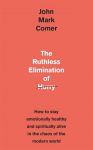 The Ruthless Elimination of Hurry: How to stay emotionally healthy and spiritually alive in the chaos of the modern world