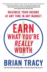 Earn What You're Really Worth Maximize Your Income at Any Time in Any Market
