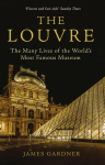 The Louvre: The Many Lives of the Worlds Most Famous Museum
