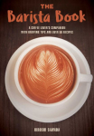 The Barista Book: A Coffee Lovers Companion with Brewing Tips and Over 50 Recipes