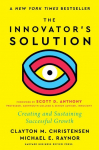 The Innovators Solution, with a New Foreword: Creating and Sustaining Successful Growth