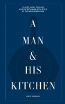 A Man & His Kitchen: Classic Home Cooking and Entertaining with Style at the Wm Brown Farm