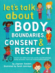 Lets Talk About Body Boundaries, Consent and Respect: Teach children about body ownership, respect, feelings, choices and recognizing bullying behaviors