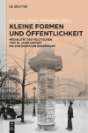 Kleine Formen und &Ouml;ffentlichkeit: Medialit&auml;t des Politischen vom 19. Jahrhundert bis zur digitalen Gegenwart