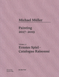 Michael M&uuml;ller. Ernstes Spiel. Catalogue Raisonn&eacute; Vol. 1.2: Painting 2016- 2017