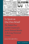 To Speak on Our Own Behalf: The Yiddish Press and the Creation of a Jewish National Identity in the Long Nineteenth Century
