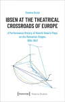 Ibsen at the Theatrical Crossroads of Europe A Performance History of Henrik Ibsen's Plays on the Romanian Stages, 1894-1947