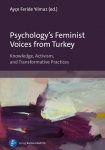 Psychology's Feminist Voices from Turkey: Knowledge, Activism, and Transformative Practices