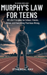 Murphy's Law For Teens: 101 Life Principles for School, Friends, Stress, and Everything That Goes Wrong