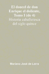 El Doncel De Don Enrique El Doliente, Tomo I (De 4); Historia Caballeresca Del Siglo Quince