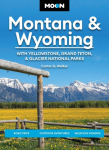 Moon Montana & Wyoming: With Yellowstone, Grand Teton & Glacier National Parks (Sixth Edition): Road Trips, Outdoor Adventures, Wildlife Viewing