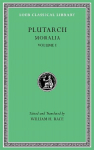 Moralia, Volume I: The Education of Children. How the Young Man Should Study Poetry. On Listening to Lectures. How to Tell a Flatterer from a Friend. How a Man May Become Aware of His Progress in Virtue