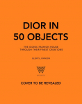 Dior in 50 Objects: The iconic fashion house through its finest creations