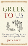 Greek To Us: The Fascinating Ancient Greek That Shapes Our World