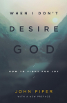 When I Dont Desire God: How to Fight for Joy