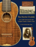 The Martin Ukulele the Little Instrument That Helped Create a Guitar Giant Ukulele Reference Book on Instrument Craft Design and History Illustrated Music History Guide for Collectors