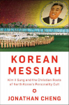 Korean Messiah: Kim Il Sung and the Christian Roots of North Koreas Personality Cult