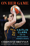 On Her Game: Caitlin Clark and the Revolution in Womens Sports