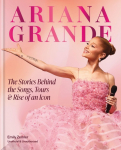 The Rise and Rise of Ariana Grande: The Stories Behind the Songs, Tours and Making of an Icon