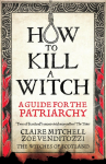 HOW TO KILL A WITCH: A Guide For The Patriarchy