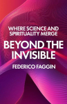 Beyond the Invisible: Where Science and Spirituality Merge