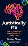 Autistically Me: How to Understand and Celebrate Our Unique Minds