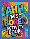 Ahh Im so bored Activity Book Kids Age 8-12: Ultimate Collection of Variety Activities - Coloring Pages, Mazes, Logic Puzzles, Word Games, and Fun Brain Teasers for Curious Kids