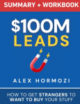$100M Leads Summary & Workbook: How to Get Strangers To Want To Buy Your Stuff