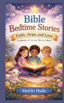 Bible Bedtime Stories: Faith, Hope, and Love: A Collection of Inspiring Tales for Children