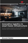 Innovative logistics in smart home infrastructure: Innovative logistics elements within the smart home ecosystem and its infrastructure elements